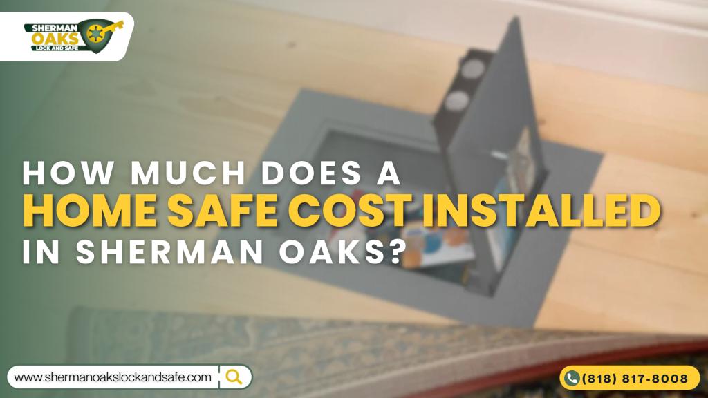 How Much Does a Home Safe Cost Installed in Sherman Oaks?